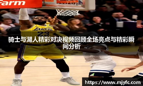 骑士与湖人精彩对决视频回顾全场亮点与精彩瞬间分析
